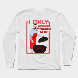 I Only Smoke The Good Stuff Long Sleeve T-Shirt